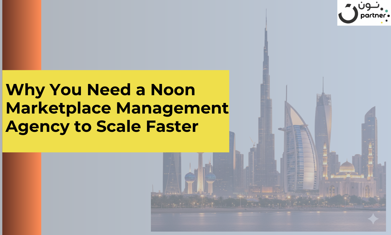Why You Need a Noon Marketplace Management Agency to Scale Faster
